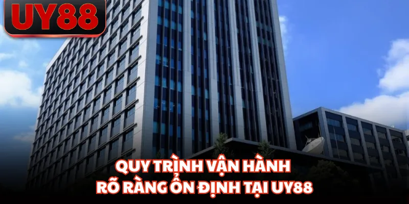 Quy trình vận hành rõ ràng ổn định tại UY88